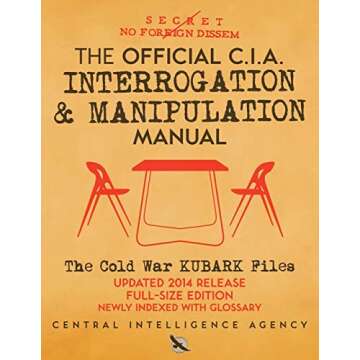 The Official CIA Interrogation & Manipulation Manual: The Cold War KUBARK Files - Updated 2014 Release, Full-Size Edition, Newly Indexed with Glossary (Carlile Intelligence Library)