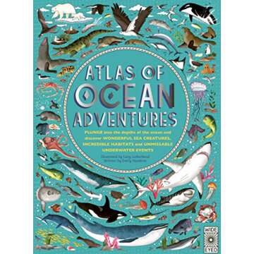 Atlas of Ocean Adventures: Plunge into the depths of the ocean and discover wonderful sea creatures, incredible habitats, and unmissable underwater events