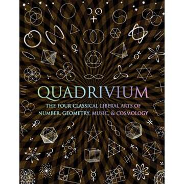 Quadrivium: The Four Classical Liberal Arts of Number, Geometry, Music, & Cosmology (Wooden Books)