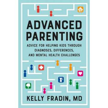 Advanced Parenting: Advice for Helping Kids Through Diagnoses, Differences, and Mental Health Challenges