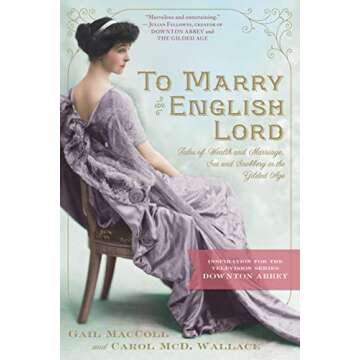 To Marry an English Lord: Tales of Wealth and Marriage, Sex and Snobbery in the Gilded Age