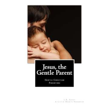 Jesus, the Gentle Parent: Gentle Christian Parenting