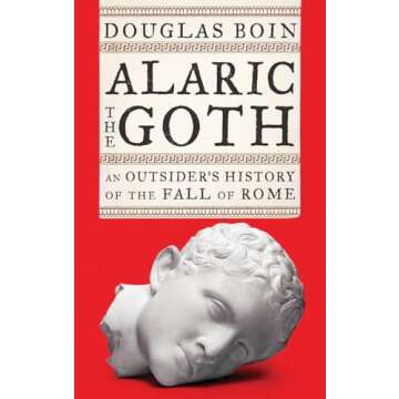 Alaric the Goth: An Outsider's History of the Fall of Rome