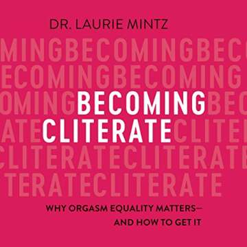 Becoming Cliterate: Why Orgasm Equality Matters - and How to Get It