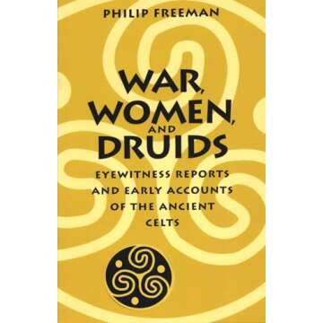 War, Women, and Druids: Eyewitness Reports and Early Accounts of the Ancient Celts