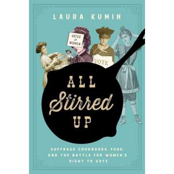 All Stirred Up: Suffrage Cookbooks, Food, and the Battle for Women's Right to Vote