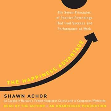 The Happiness Advantage: The Seven Principles of Positive Psychology That Fuel Success and Performance at Work