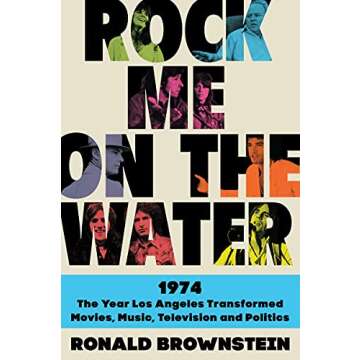 Rock Me on the Water: 1974--the Year Los Angeles Transformed Movies, Music, Television and Politics