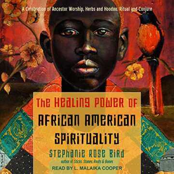 The Healing Power of African-American Spirituality: A Celebration of Ancestor Worship, Herbs and Hoodoo, Ritual and Conjure