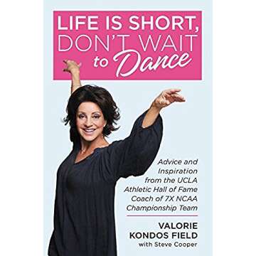 Life Is Short, Don't Wait to Dance: Advice and Inspiration from the UCLA Athletics Hall of Fame Coach of 7 NCAA Championship Teams