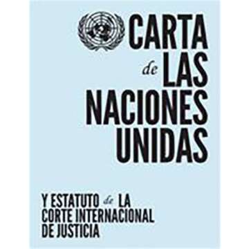 Carta De Las Naciones Unidas Y Estatuto De La Corte Internacional De Justicia / Charter Of The United Nations And The Statute Of International Court Of Justice (Spanish Edition)