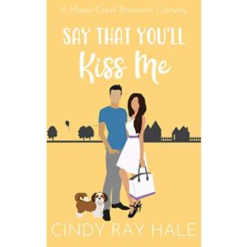 Say That You'll Kiss Me: A Sweet Romantic Comedy (Maple Creek Romantic Comedy Book 4)