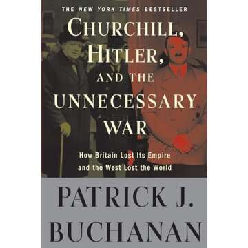 Churchill, Hitler, and "The Unnecessary War": How Britain Lost Its Empire and the West Lost the World