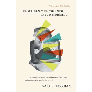 El origen y el triunfo del ego moderno: Amnesia cultural, Individualismo expresivo y el camino a la revolución sexual (Spanish Edition)