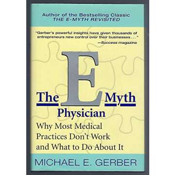 The E-Myth Physician: Why Most Medical Practices Don't Work and What to Do About It