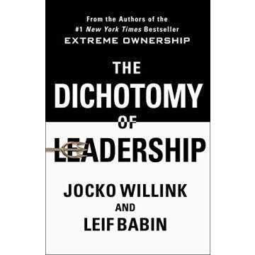 The Dichotomy of Leadership: Balancing the Challenges of Extreme Ownership to Lead and Win (Extreme Ownership Trilogy, 2)