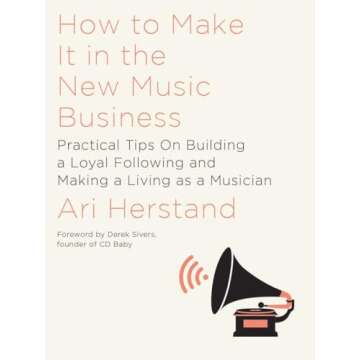 How To Make It in the New Music Business: Practical Tips on Building a Loyal Following and Making a Living as a Musician