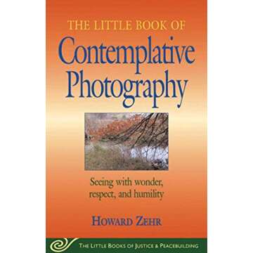 Little Book of Contemplative Photography: Seeing With Wonder, Respect And Humility (Justice and Peacebuilding)