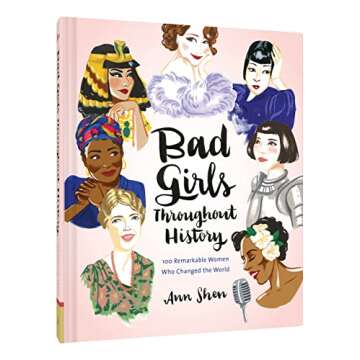 Bad Girls Throughout History: 100 Remarkable Women Who Changed the World (Ann Shen Legendary Ladies Collection)