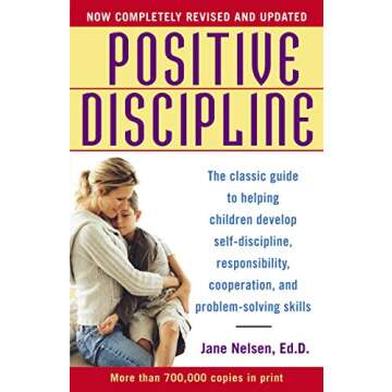 Positive Discipline: The Classic Guide to Helping Children Develop Self-Discipline, Responsibility, Cooperation, and Problem-Solving Skills