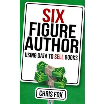 Six Figure Author: Using Data to Sell Books: Write Faster, Write Smarter