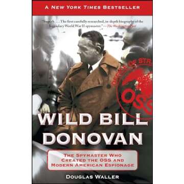 Wild Bill Donovan: The Spymaster Who Created the OSS and Modern American Espionage (A True Story of a WWII Spy)