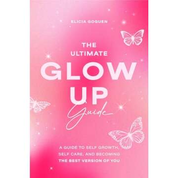 The Ultimate Glow Up Guide: A Guide to Self Growth, Self Care, and Becoming the Best Version of You (Women Empowerment Book, Self-Esteem)