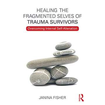 Healing the Fragmented Selves of Trauma Survivors: Overcoming Internal Self-Alienation