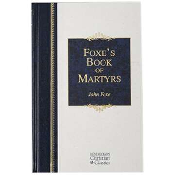 Foxe's Book of Martyrs: A History of the Lives, Sufferings, and Triumphant Deaths of the Early Christian and the Protestant Martyrs (Hendrickson Christian Classics) by Foxe, John (2003) Hardcover