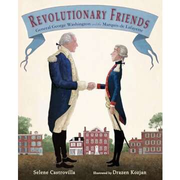 Revolutionary Friends: General George Washington and the Marquis de Lafayette