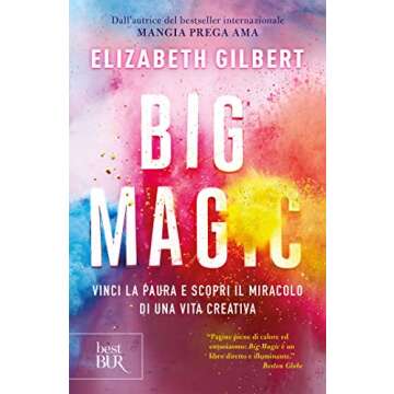 Big Magic: Vinci la paura e scopri il miracolo di una vita creativa (Italian Edition)