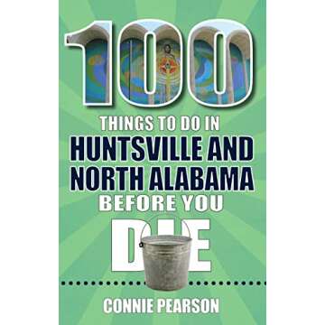 100 Things to Do in Huntsville and North Alabama Before You Die (100 Things to Do Before You Die)