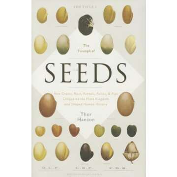 The Triumph of Seeds: How Grains, Nuts, Kernels, Pulses, and Pips Conquered the Plant Kingdom and Shaped Human History