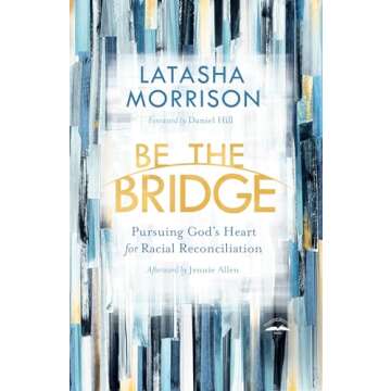 Be the Bridge: Pursuing God's Heart for Racial Reconciliation