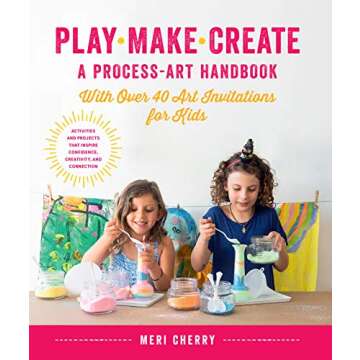 Play, Make, Create, A Process-Art Handbook: With over 40 Art Invitations for Kids * Creative Activities and Projects that Inspire Confidence, Creativity, and Connection