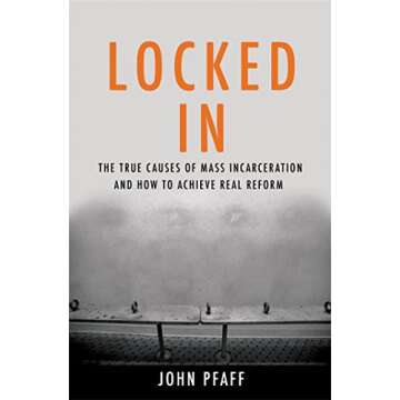 Locked In: The True Causes of Mass Incarceration-and How to Achieve Real Reform