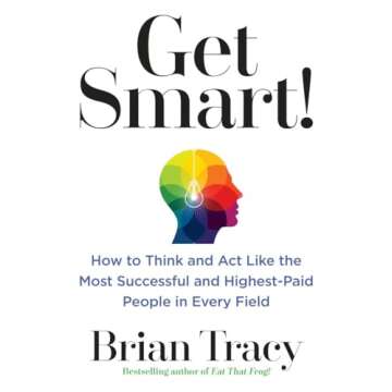 Get Smart!: How to Think and Act Like the Most Successful and Highest-Paid People in Every Field