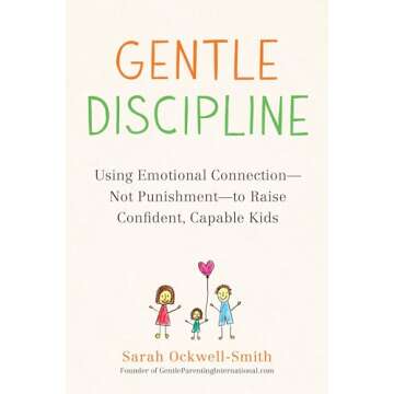 Gentle Discipline: Using Emotional Connection--Not Punishment--to Raise Confident, Capable Kids