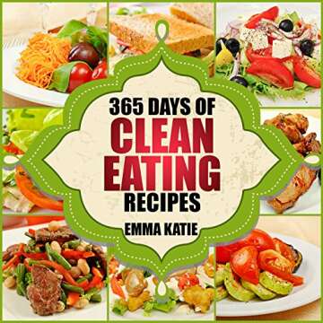 365 Days of Clean Eating Recipes: A Clean Eating Cookbook with Over 365 Recipes Book for Healthy Clean Eat Diet, Healthy Living Wellness Lifestyle and Weight Loss