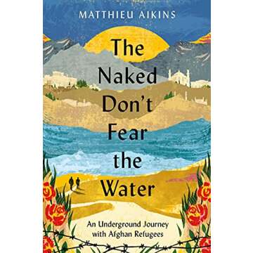 The Naked Don't Fear the Water: An Underground Journey with Afghan Refugees