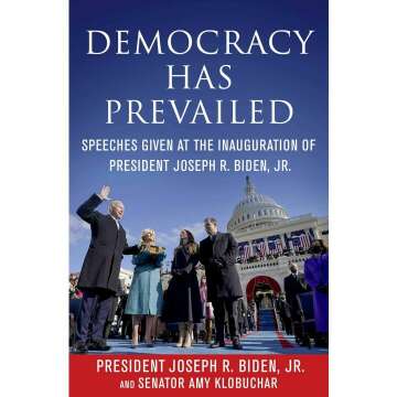 Democracy Has Prevailed: Speeches Given at the Inauguration of President Joseph R. Biden, Jr.