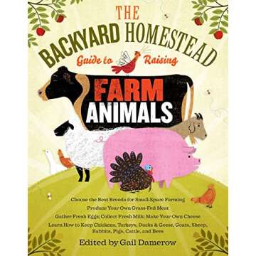 The Backyard Homestead Guide to Raising Farm Animals: Choose the Best Breeds for Small-Space Farming, Produce Your Own Grass-Fed Meat, Gather Fresh ... Rabbits, Goats, Sheep, Pigs, Cattle, & Bees