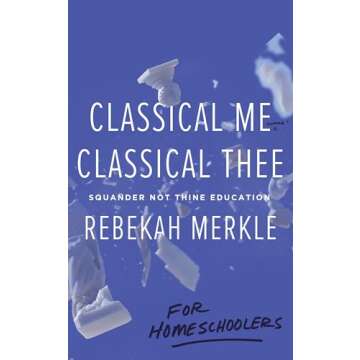 Classical Me, Classical Thee for Homeschoolers: Squander Not Thine Education