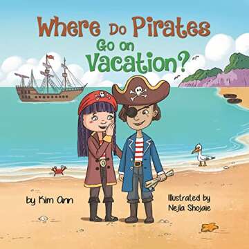 Where Do Pirates Go on Vacation? : An Exciting Journey of Fun, Friendship, and Pirate Adventure.