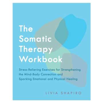 The Somatic Therapy Workbook: Stress-Relieving Exercises for Strengthening the Mind-Body Connection and Sparking Emotional and Physical Healing