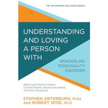 Understanding and Loving a Person with Borderline Personality Disorder: Biblical and Practical Wisdom to Build Empathy, Preserve Boundaries, and Show Compassion