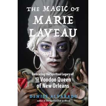 The Magic of Marie Laveau: Embracing the Spiritual Legacy of the Voodoo Queen of New Orleans