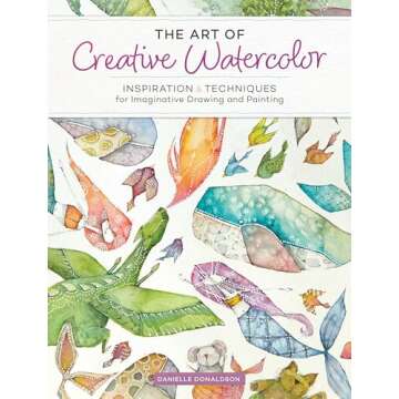 The Art of Creative Watercolor: Inspiration and Techniques for Imaginative Drawing and Painting