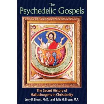 The Psychedelic Gospels: The Secret History of Hallucinogens in Christianity