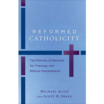 Reformed Catholicity: The Promise of Retrieval for Theology and Biblical Interpretation